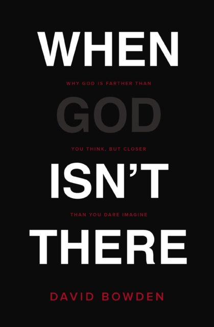 When God Isn't There : Why God Is Farther than You Think but Closer than You Dare Imagine, Paperback / softback Book