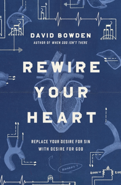 Rewire Your Heart : Replace Your Desire for Sin with Desire For God, Paperback / softback Book