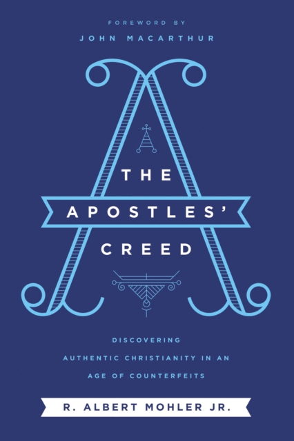 The Apostles' Creed : Discovering Authentic Christianity in an Age of Counterfeits, Hardback Book