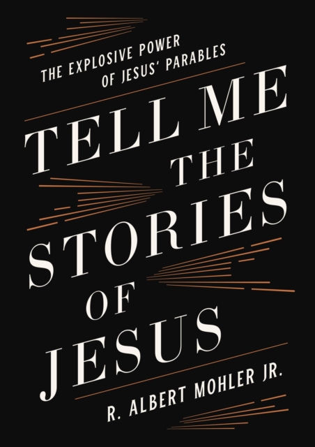 Tell Me the Stories of Jesus : The Explosive Power of Jesus’ Parables, Hardback Book