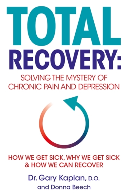 Total Recovery : Solving the Mystery of Chronic Pain and Depression, Paperback / softback Book
