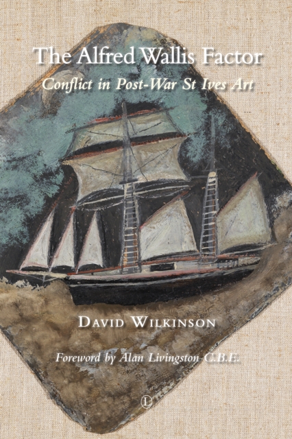 The Alfred Wallis Factor : Conflict in Post-War St Ives Art, PDF eBook