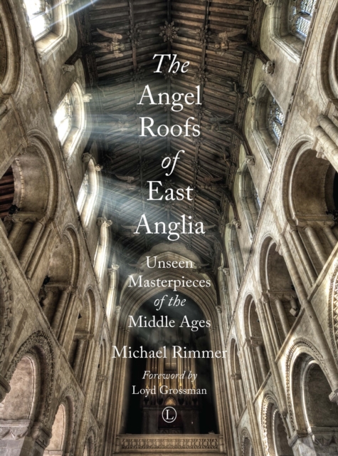 The Angel Roofs of East Anglia : Unseen Masterpieces of the Middle Ages, Paperback / softback Book