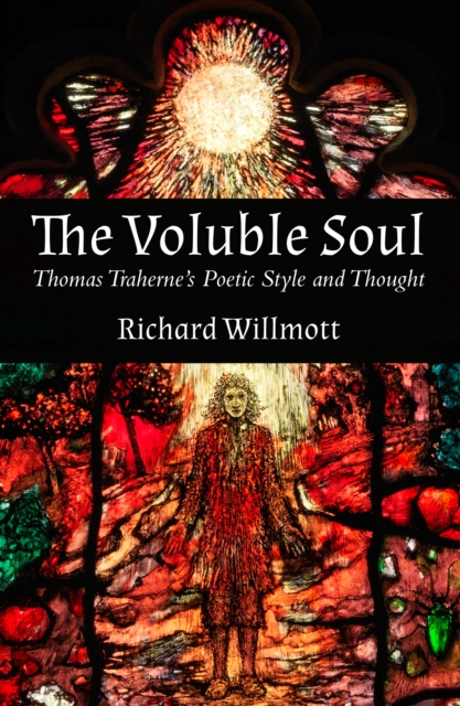 Voluble Soul, The HB : Thomas Traherne's Poetic Style and Thought, Hardback Book