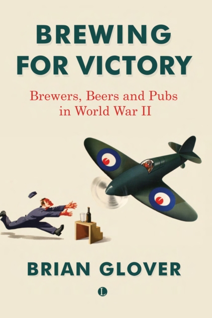 Brewing for Victory : Brewers, Beers and Pubs in World War II, EPUB eBook
