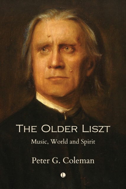 The The Older Liszt : Music, World and Spirit, EPUB eBook