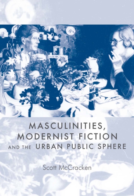 Masculinities, Modernist Fiction and the Urban Public Sphere, Hardback Book