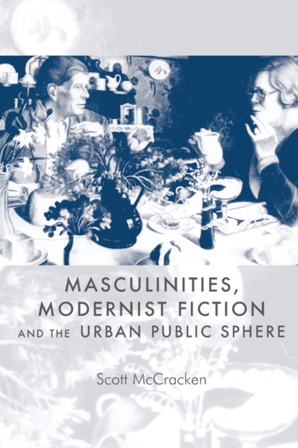 Masculinities, Modernist Fiction and the Urban Public Sphere, Paperback / softback Book