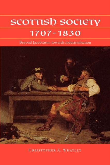 Scottish Society 1707-1830 : Beyond Jacobitism, Towards Industrialisation, Paperback / softback Book
