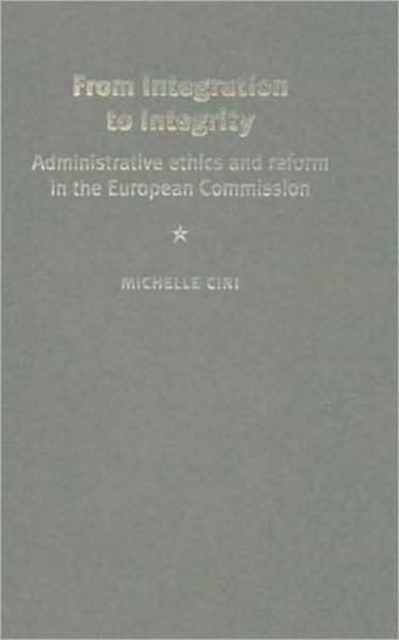 From Integration to Integrity : Administrative Ethics and Reform in the European Commission, Hardback Book