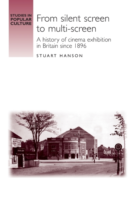 From Silent Screen to Multi-Screen : A History of Cinema Exhibition in Britain Since 1896, Paperback / softback Book