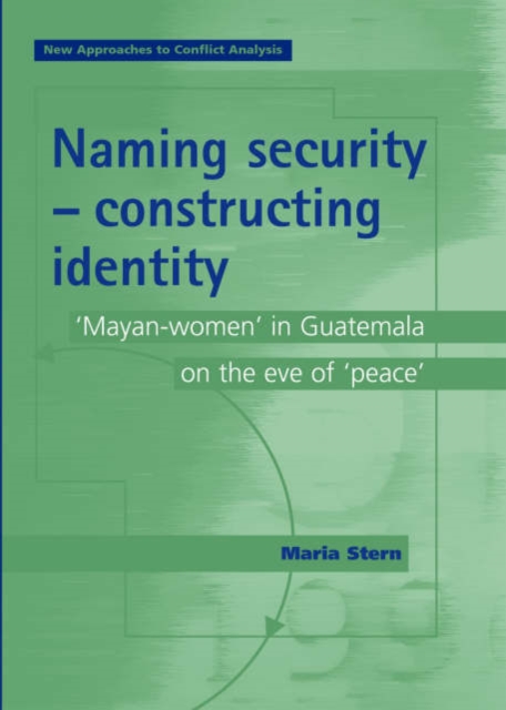 Naming Security - Constructing Identity : ‘Mayan-Women’ in Guatemala on the Eve of ‘Peace’, Hardback Book