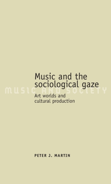 Music and the Sociological Gaze : Art Worlds and Cultural Production, Hardback Book