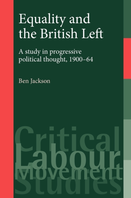Equality and the British Left : A Study in Progressive Political Thought, 1900-64, Paperback / softback Book