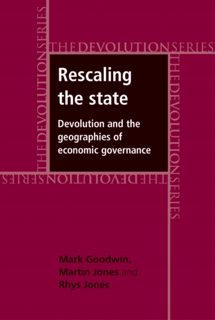 Rescaling the State : Devolution and the Geographies of Economic Governance, Hardback Book
