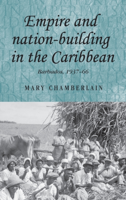 Empire and Nation-Building in the Caribbean : Barbados, 1937-66, Hardback Book
