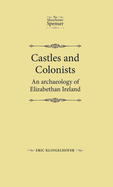 Castles and Colonists : An Archaeology of Elizabethan Ireland, Hardback Book