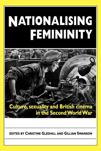 Nationalising Femininity : Culture, Sexuality and British Cinema in the Second World War, Paperback / softback Book