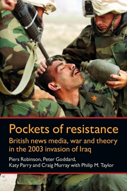 Pockets of Resistance : British News Media, War and Theory in the 2003 Invasion of Iraq, Paperback / softback Book