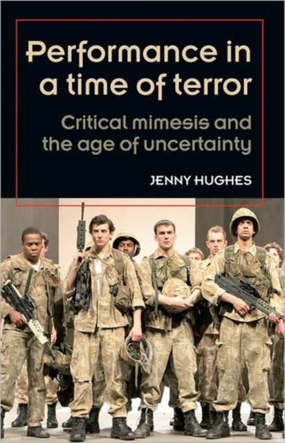 Performance in a Time of Terror : Critical Mimesis and the Age of Uncertainty, Hardback Book