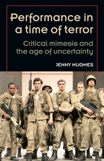 Performance in a Time of Terror : Critical Mimesis and the Age of Uncertainty, Paperback / softback Book