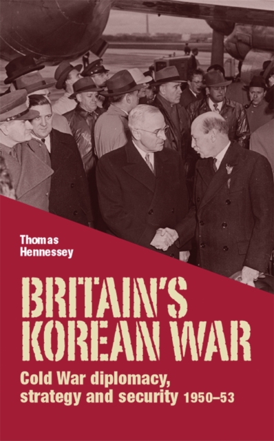 Britain’S Korean War : Cold War Diplomacy, Strategy and Security 1950–53, Hardback Book