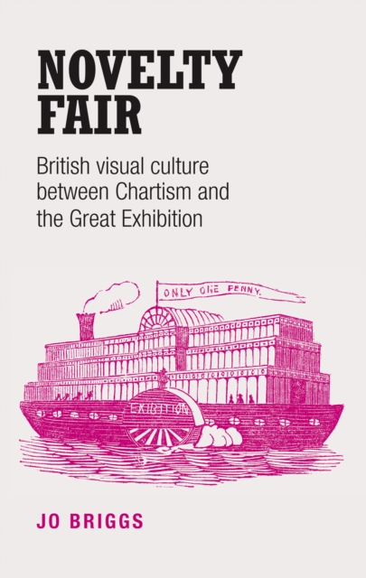 Novelty Fair : British Visual Culture Between Chartism and the Great Exhibition, Hardback Book