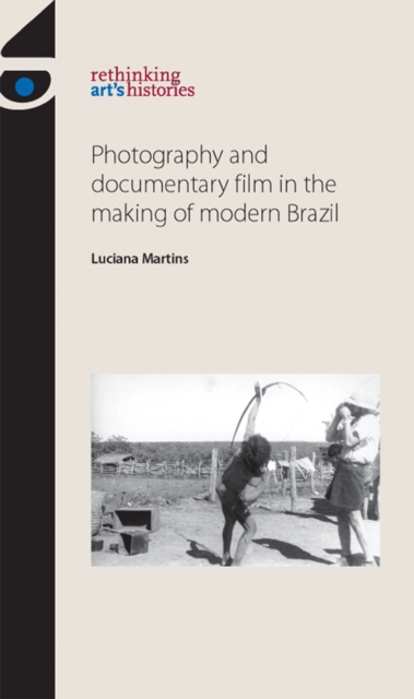 Photography and Documentary Film in the Making of Modern Brazil, Hardback Book