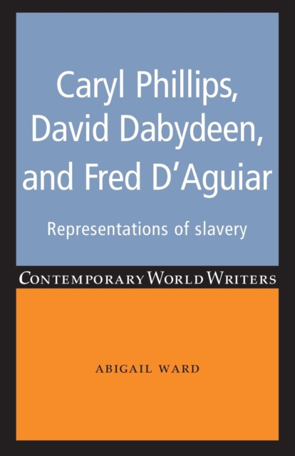 Caryl Phillips, David Dabydeen and Fred D'Aguiar : Representations of Slavery, Paperback / softback Book
