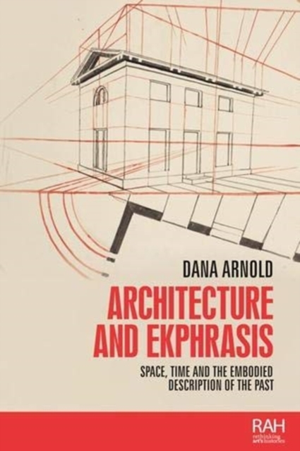 Architecture and Ekphrasis : Space, Time and the Embodied Description of the Past, Hardback Book