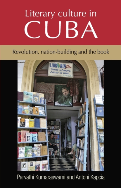 Literary Culture in Cuba : Revolution, Nation-Building and the Book, Paperback / softback Book