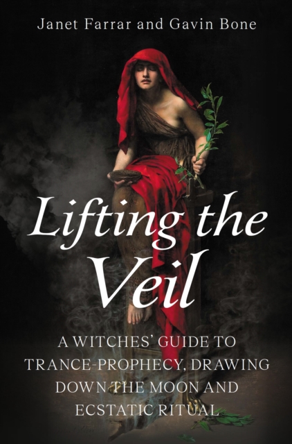 Lifting the Veil : A Witches’ Guide to Trance-Prophesy, Drawing Down the Moon and Ecstatic Ritual, Paperback / softback Book
