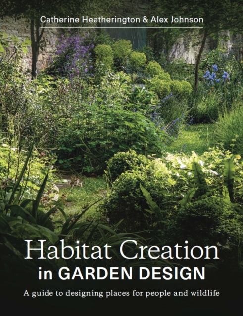 Habitat Creation in Garden Design : A guide to designing places for people and wildlife, Paperback / softback Book