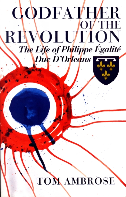 Godfather of the Revolution : The Life of Philippe Egalite, Duc D'Orleans, EPUB eBook