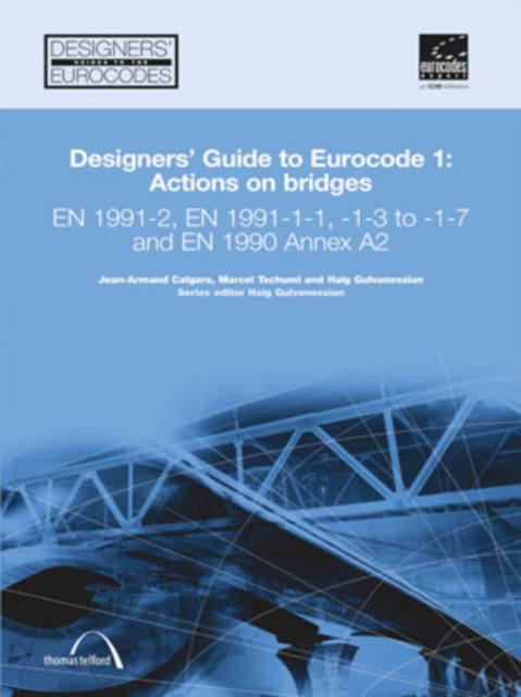 Designers' Guide to Eurocode 1: Actions on bridges : EN 1991-2, EN 1991-1-1, -1-3 to -1-7 and EN 1990 Annex A2, Hardback Book
