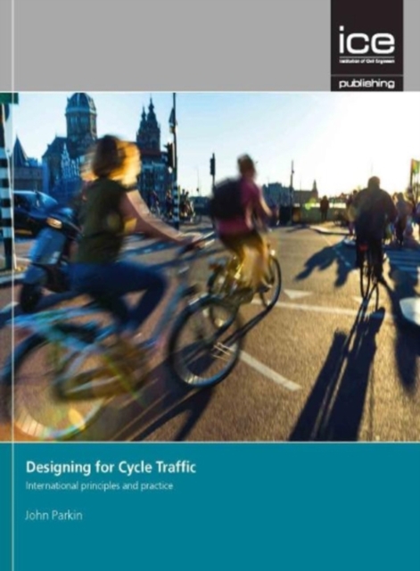 Designing for Cycle Traffic : International principles and practice, Paperback / softback Book