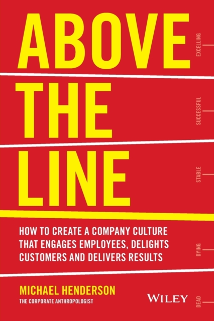Above the Line : How to Create a Company Culture that Engages Employees, Delights Customers and Delivers Results, Paperback / softback Book