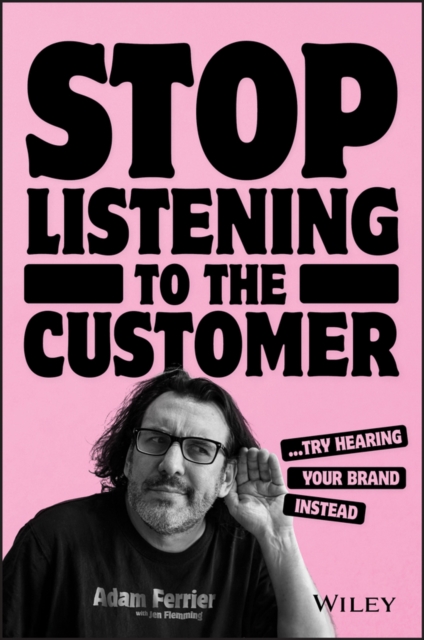 Stop Listening to the Customer : Try Hearing Your Brand Instead, PDF eBook