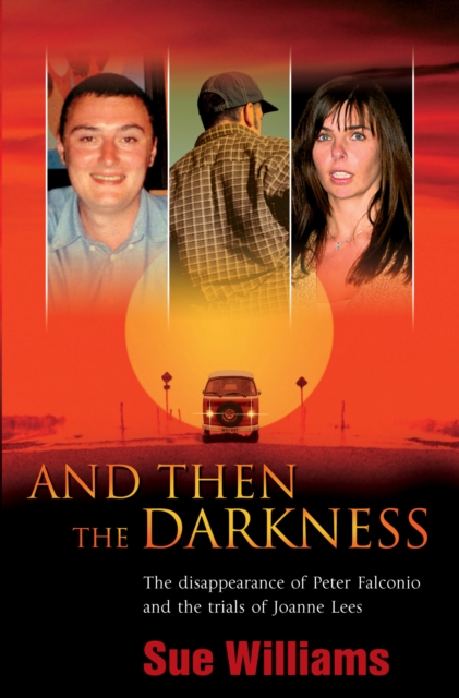 And Then the Darkness : The Disappearance of Peter Falconio and the Trial s of Joanne Lees, EPUB eBook