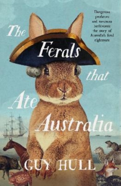 The Ferals that Ate Australia : The fascinating history of feral animals and winner of a 2022 Whitley Award from the bestselling author of The Dogs that Made Australia, Paperback / softback Book