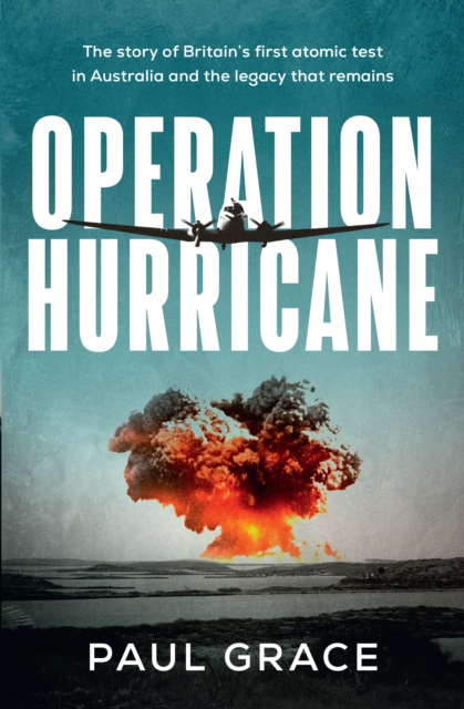 Operation Hurricane : The story of Britain's first atomic test in Australia and the legacy that remains, EPUB eBook