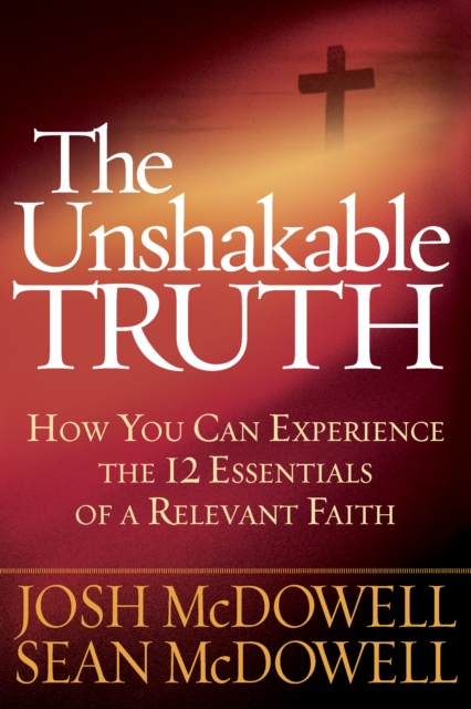 The Unshakable Truth : How You Can Experience the 12 Essentials of a Relevant Faith, EPUB eBook