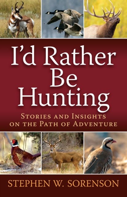 I'd Rather Be Hunting : Stories and Insights on the Path of Adventure, EPUB eBook