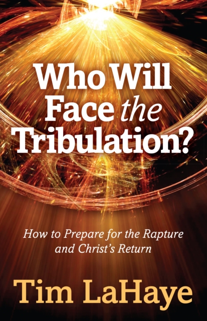 Who Will Face the Tribulation? : How to Prepare for the Rapture and Christ's Return, EPUB eBook