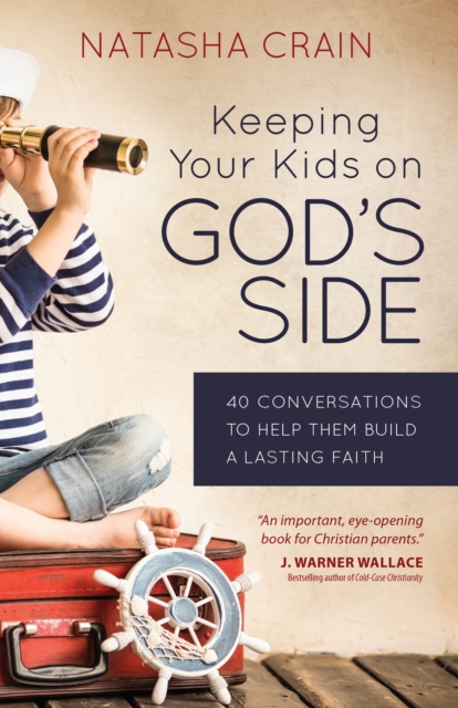 Keeping Your Kids on God's Side : 40 Conversations to Help Them Build a Lasting Faith, EPUB eBook