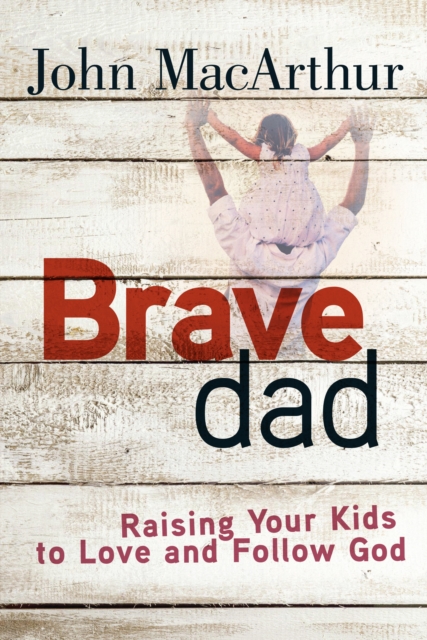Brave Dad : Raising Your Kids to Love and Follow God, EPUB eBook