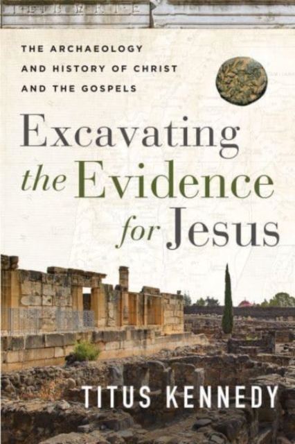 Excavating the Evidence for Jesus : The Archaeology and History of Christ and the Gospels, Paperback / softback Book