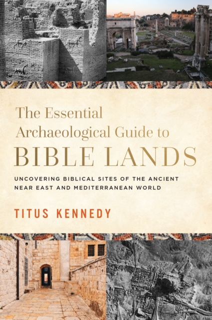 The Essential Archaeological Guide to Bible Lands : Uncovering Biblical Sites of the Ancient Near East and Mediterranean World, EPUB eBook