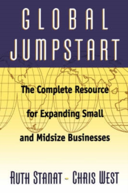 Global Jumpstart : The Complete Resource Expanding Small And Midsize Businesses, Paperback / softback Book