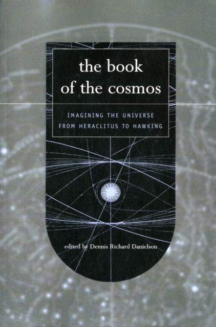 The Book Of The Cosmos : Imagining The Universe From Heraclitus To Hawking, Paperback / softback Book
